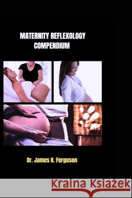Maternity Reflexology Compendium James K Ferguson 9798329626520
