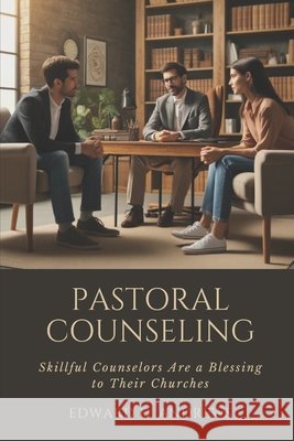 Pastoral Counseling: Skillful Counselors Are a Blessing to Their Churches Edward D Andrews 9798329645347