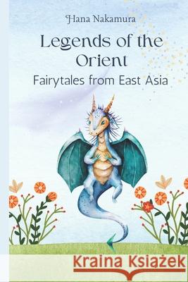Legends of the Orient: Fairytales from East Asia Hana Nakamura 9798329647259