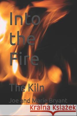 Into the Fire: The Kiln Joe And Marie Bryant 9798329652642