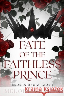 Fate of the Faithless Prince: Broken Magic Book 1 Warden, Melody 9798329658835