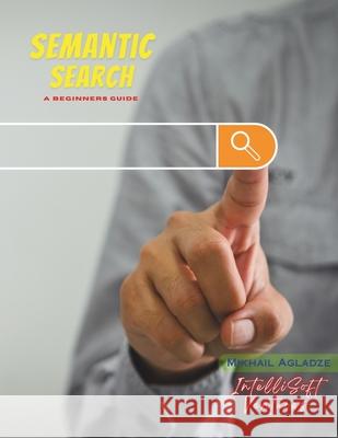 Semantic Search: A Beginners Guide Mikhail Agladze 9798329681048