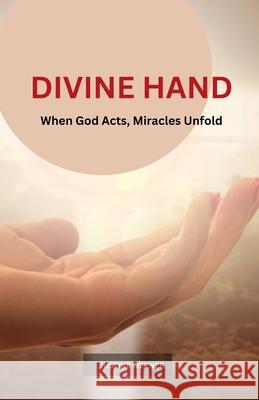 Divine Hand: When God Acts, Miracles Unfold Justine Werner 9798329719079