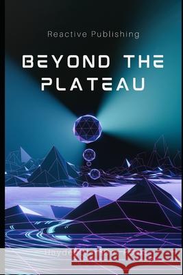 Beyond the plateau: mastering the content singularity for unstappable growth. Reactive Publishing, Alice Schwartz, Hayden Van Der Post 9798329767872