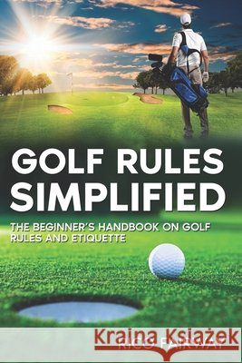 Golf Rules Simplified: The Beginner's Handbook on Golf Rules and Etiquette Rico Fairway 9798329820898