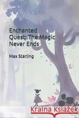 Enchanted Quest: The Magic Never Ends Max Starling 9798329837902