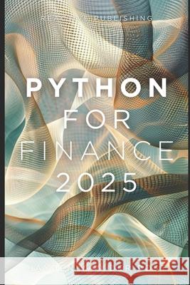 Python for Finance 2025: The Guide to Mastery Alice Schwartz, Reactive Publishing, Hayden Van Der Post 9798329854343
