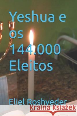 Yeshua e os 144.000 Eleitos Eliel Roshveder 9798329924114 Independently Published