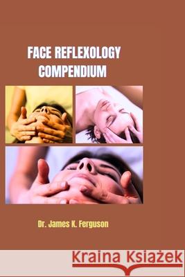 Face Reflexology Compendium James K Ferguson 9798329948479