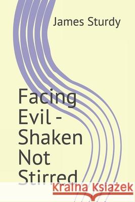 Facing Evil - Shaken Not Stirred James Sturdy 9798329995107