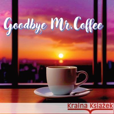 Goodbye Mr. Coffee Tommy Watkins 9798330201310