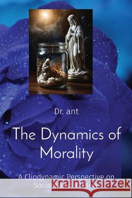 The Dynamics of Morality: A Cliodynamic Perspective on Society and Culture Anthony T Vento 9798330203376