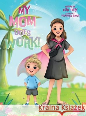 My Mom Does Work! Dan Turk, Yevheniia Lisova 9798330204885 Self Publisher