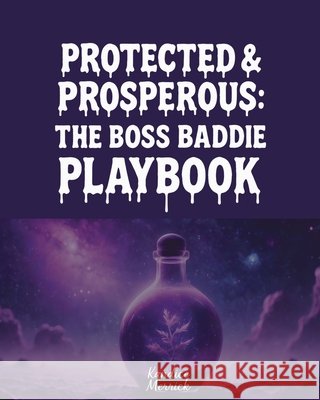Protected & Prosperous: The Boss Baddie Playbook Merrick, Kandice 9798330206629 Kandice Merrick