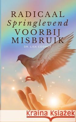 RADICAAL Springlevend VOORBIJ MISBRUIK Lisa Cooney 9798330208234