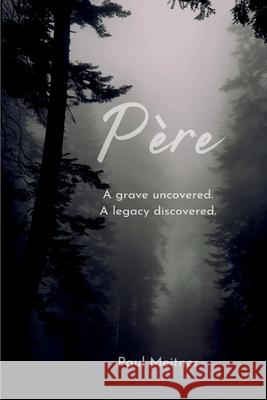 Père: A grave open; A legacy discovered Paul S Meitner 9798330209453