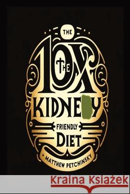 10X The Kidney Friendly Diet Matthew Petchinsky 9798330210688