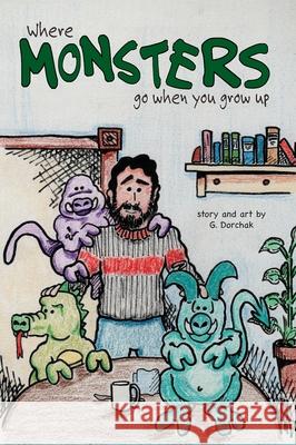 Where Monsters Go When You Grow Up Greg Dorchak 9798330216208 Class Clown Publishing
