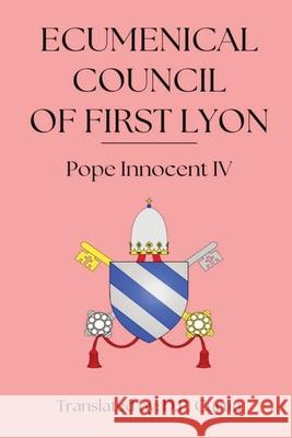 Ecumenical Council of First Lyon Pope Innocent IV, D P Curtin 9798330224784
