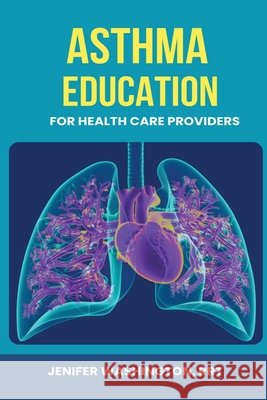 Asthma Education for Healthcare Providers Rrt Jenifer Washington 9798330226184