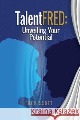 TalentFRED: Unveiling Your Potential Fred W Scott 9798330227334