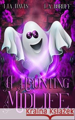A Haunting Midlife: A Life After Magic Mystery L a Boruff, Lia Davis 9798330231294