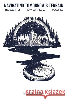 Navigating Tomorrow's Terrain Michael Jones 9798330235629