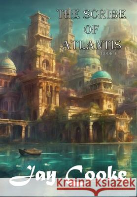 The Scribe of Atlantis: Book 1 Jay Cooke 9798330239269 Not Avail