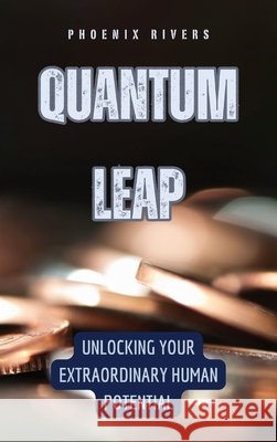 Quantum Leap: Unlocking Your Extraordinary Human Potential Phoenix Rivers 9798330244911
