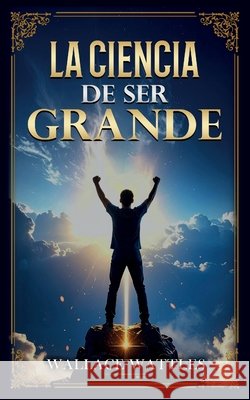 La Ciencia De Ser Grande - Colección Deluxe Wallace D Wattles, Imaginatio Divina Media 9798330248735 Imaginatio Divina Media