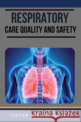Respiratory care Quality and Safety Rrt Jenifer Washington 9798330254828
