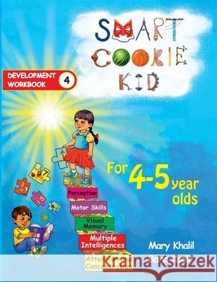 Smart Cookie Kid For 4-5 Year Olds Educational Development Workbook 4: Attention and Concentration Visual Memory Multiple Intelligences Motor Skills Mary Khalil, Baha Kodir 9798330254958