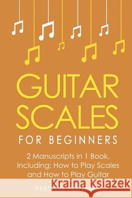 Guitar Scales: For Beginners - Bundle - The Only 2 Books You Need to Learn Scales for Guitar, Guitar Scale Theory and Guitar Scales for Beginners Today Preston Hoffman 9798330256662