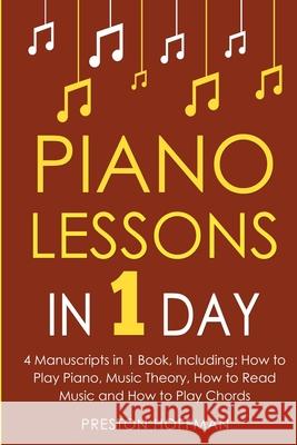 Piano Lessons: In 1 Day - Bundle - The Only 4 Books You Need to Learn How to Play Piano Music, Piano Chords and Piano Exercises Today Preston Hoffman 9798330256785