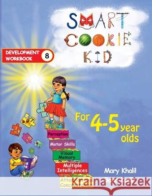 Smart Cookie Kid For 4-5 Year Olds Educational Development Workbook 8: Attention and Concentration Visual Memory Multiple Intelligences Motor Skills Mary Khalil, Baha Kodir 9798330257973