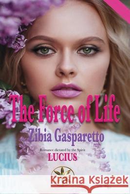 The Force of Life Zibia Gasparetto, The Spirit Lucius 9798330261376