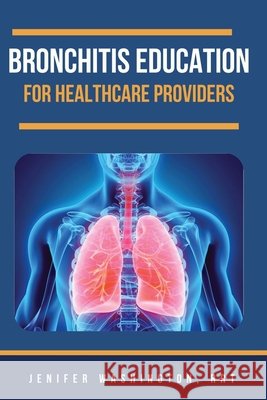 Bronchitis Education for Healthcare Providers Rrt Jenifer Washington 9798330263806