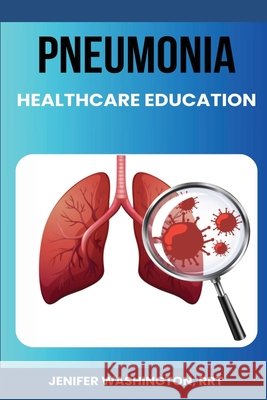 Pneumonia Education for Healthcare Providers Rrt Jenifer Washington 9798330263936