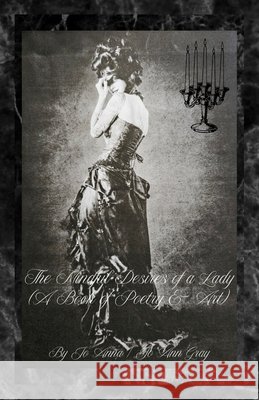 The Mindful Desires of a Lady (A Book of Poetry & Art) Anna, Jo, Gray, Jo Ann 9798330286966 Jo Ann Gray
