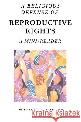 A Religious Defense of Reproductive Rights: A Mini-Reader Michael E Harvey 9798330287871