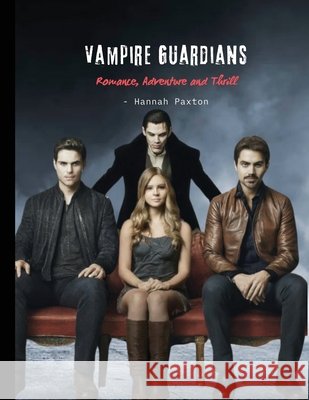 Vampire Guardians - Romance, Adventure and Thrill Hannah Paxton 9798330296552