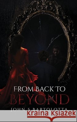 From Back to Beyond John S Bartolotta 9798330297382