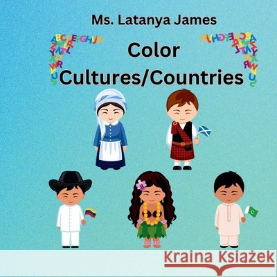 Color Cultures/Countries: Alphabetical Coloring Book Latanya James 9798330302468