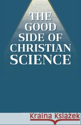 The Good Side of Christian Science Christian D Larson 9798330305148