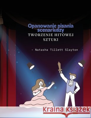 Opanowanie pisania scenariuszy: tworzenie hitowej sztuki Natasha Tillett Slayton 9798330306862