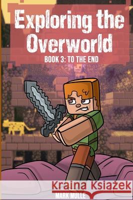 Exploring the Overworld Book 3: To the End Mark Mulle 9798330308125