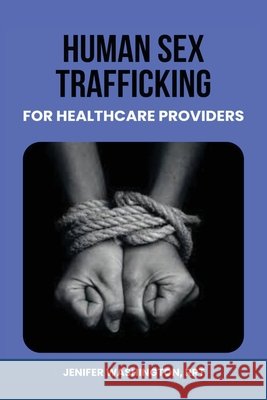 Human Sex Trafficking for Healthcare Providers Rrt Jenifer Washington 9798330312276