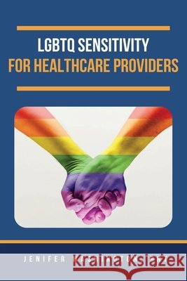 LGBTQ Sensitivity for Healthcare Providers Rrt Jenifer Washington 9798330312351