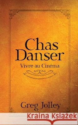Chas Danser - Vivre au Cinéma Greg Jolley 9798330315642