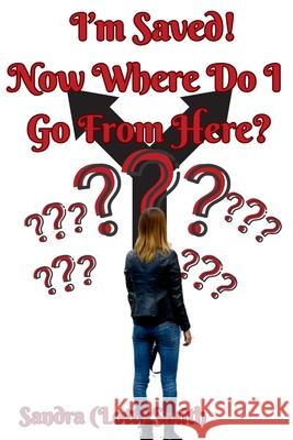 I'm Saved! Now Where Do I Go From Here? Sandra (Lott) Smith 9798330320714